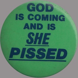 GOD IS COMING AND IS SHE PISSED button.jpeg